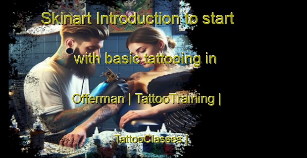Skinart Introduction to start with basic tattooing in Offerman | TattooTraining | TattooClasses | SkinartTraining-United States